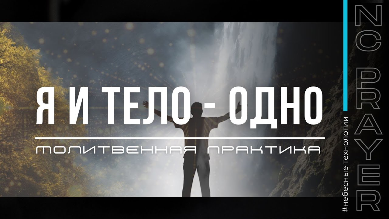 Я И ТЕЛО - ОДНО ✦ МОЛИТВА ✦ Андрей Яковишин ✦​ @Nebesnaya_civilizacia​ ✦ Молитвенная Практика
