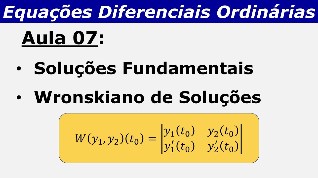 Equações Diferenciais Ordinárias - Aula 7: Wronskiano e soluções fundamentais de uma EDO de 2ª Ordem