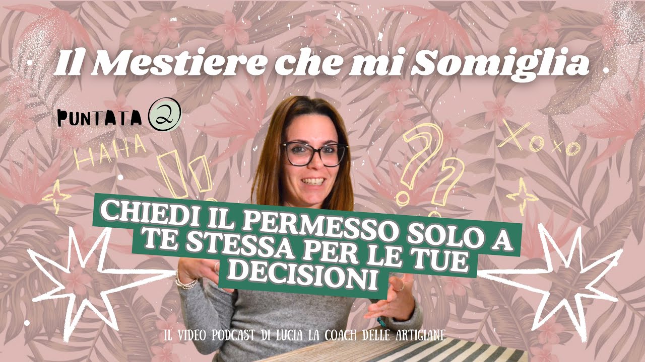 IL MESTIERE CHE MI SOMIGLIA - Chiedi il permesso solo a te stessa per le tue decisioni