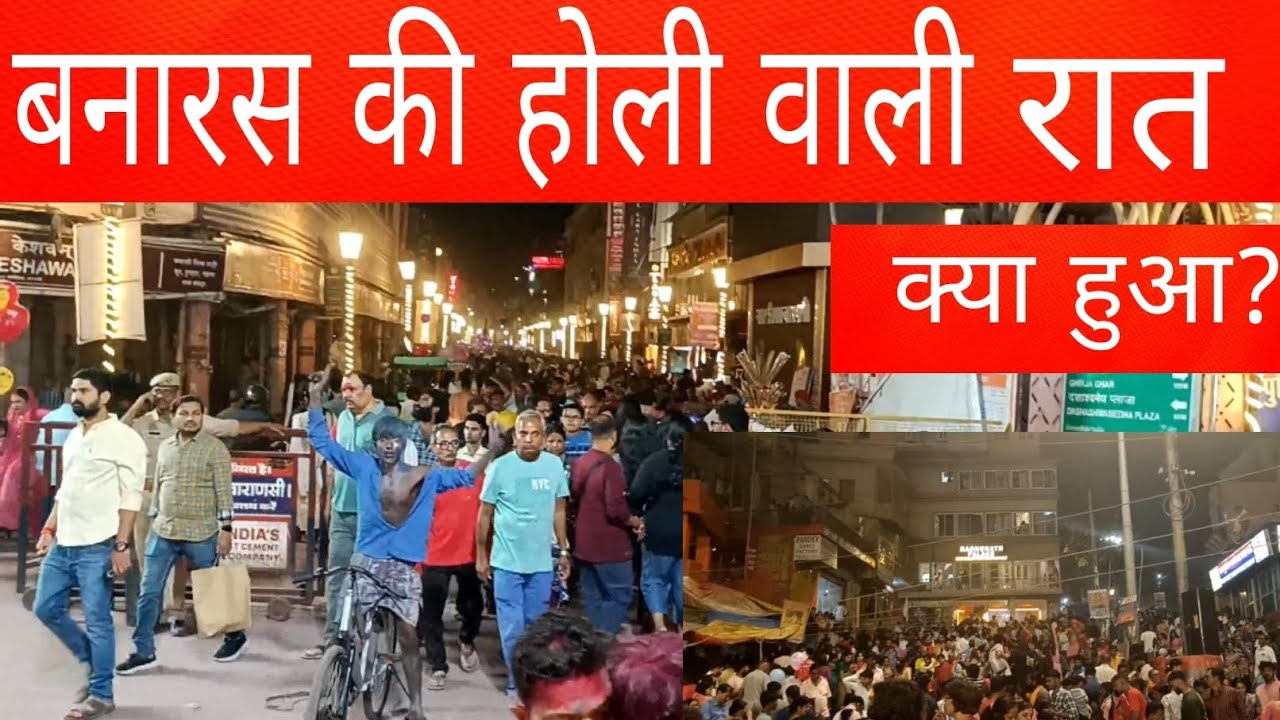 वाराणसी गोदौलिया चौराहे पर होली बीत जाने के बाद के हालात/बनारस में होली वाली रात के खूबसूरत मंज़र