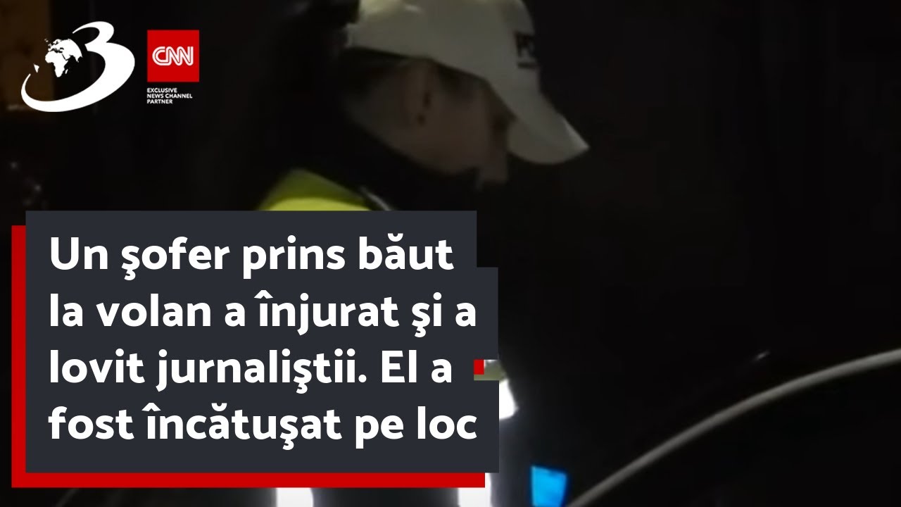 Un şofer prins băut la volan a înjurat şi a lovit jurnaliştii. El a fost încătuşat pe loc