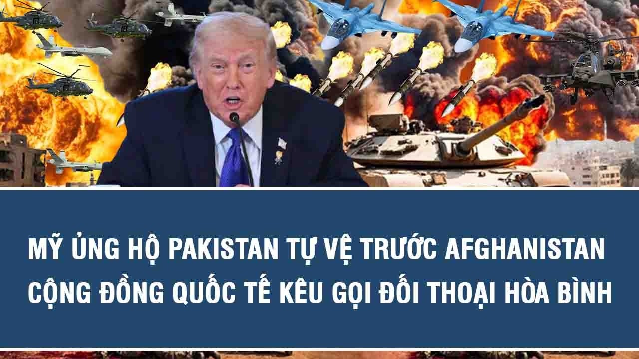 Mỹ ủng hộ Pakistan tự vệ trước Afghanistan, cộng đồng quốc tế kêu gọi đối thoại hòa bình