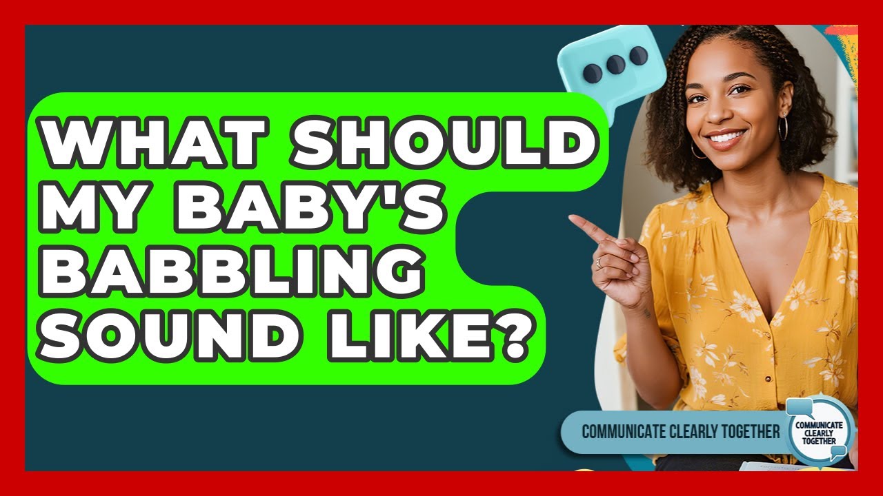 What Should My Baby's Babbling Sound Like? - Communicate Clearly Together