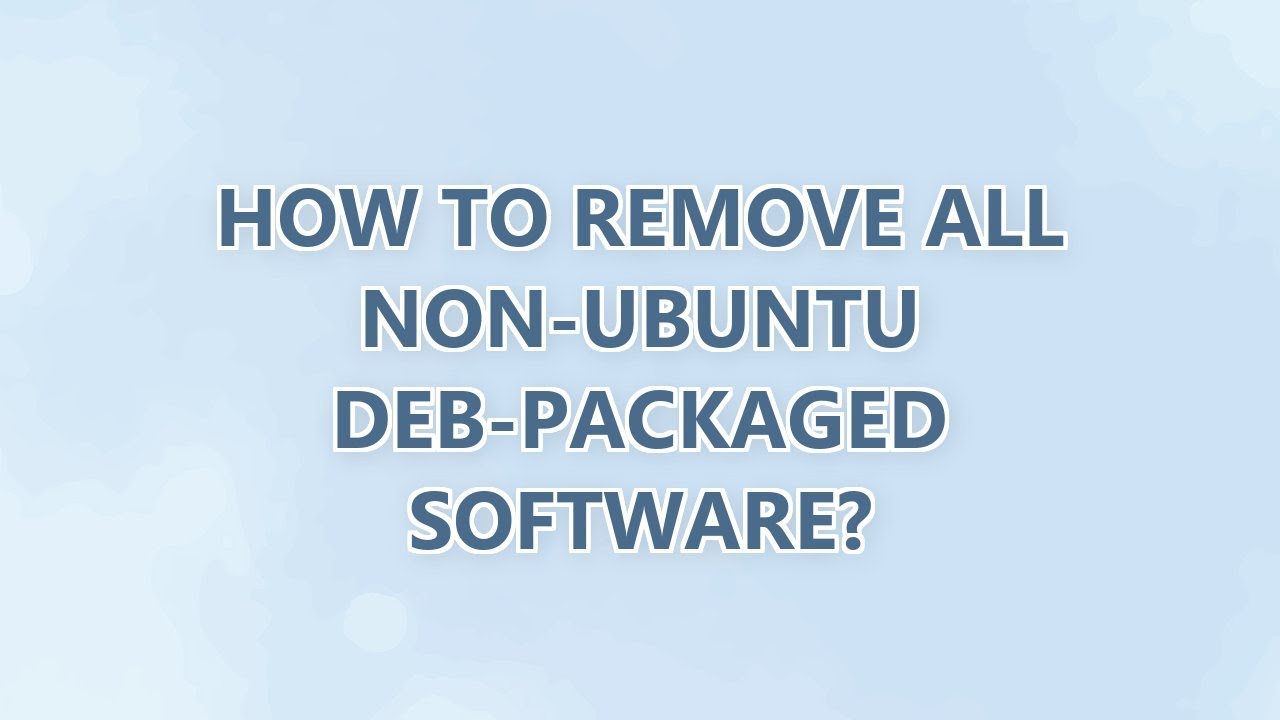 How to remove all non-Ubuntu deb-packaged software? (2 SOLUTIONS!!)