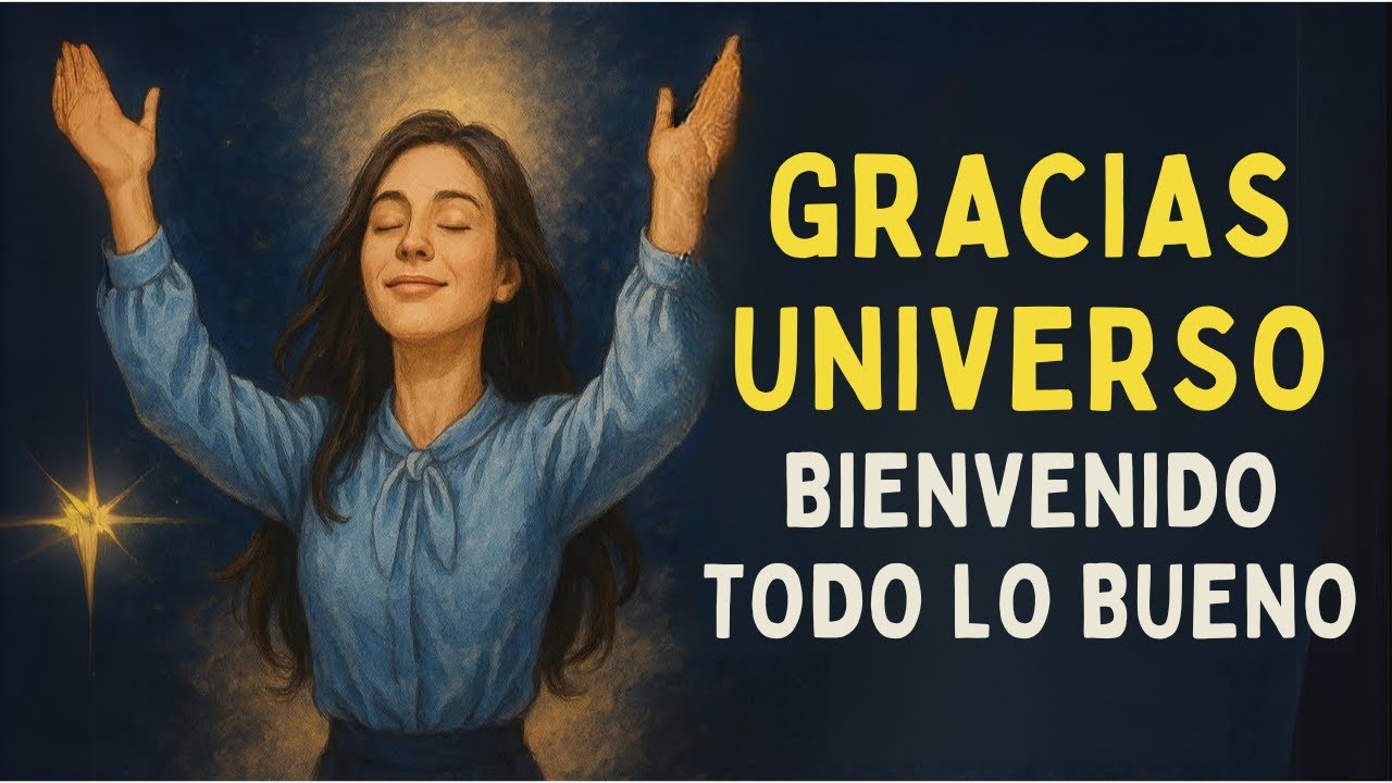 GRACIAS UNIVERSO | Bienvenido Todo lo Bueno | Afirmaciones Positivas Poderosas
