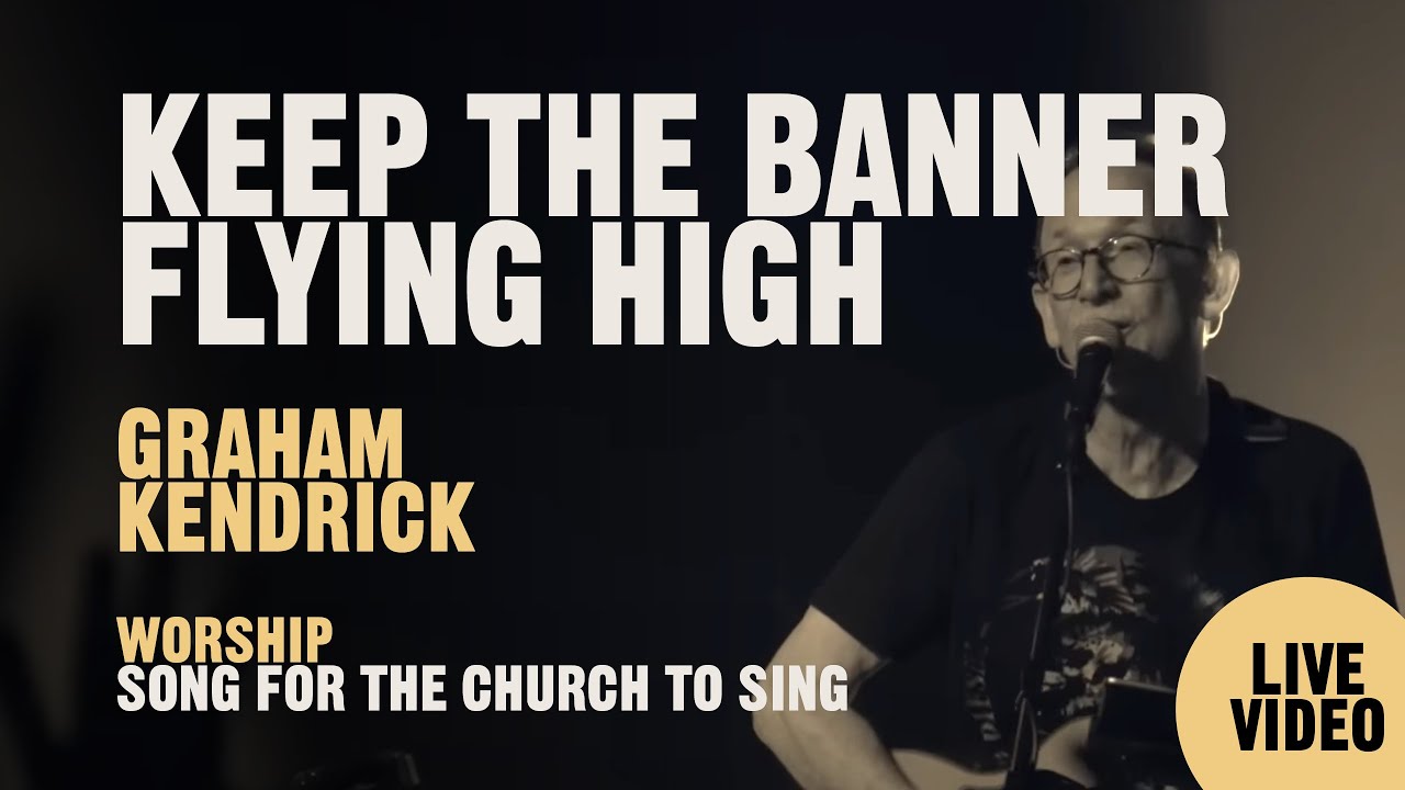 Keep The Banner Flying High - Worship song for the church to sing by worship leader Graham Kendrick