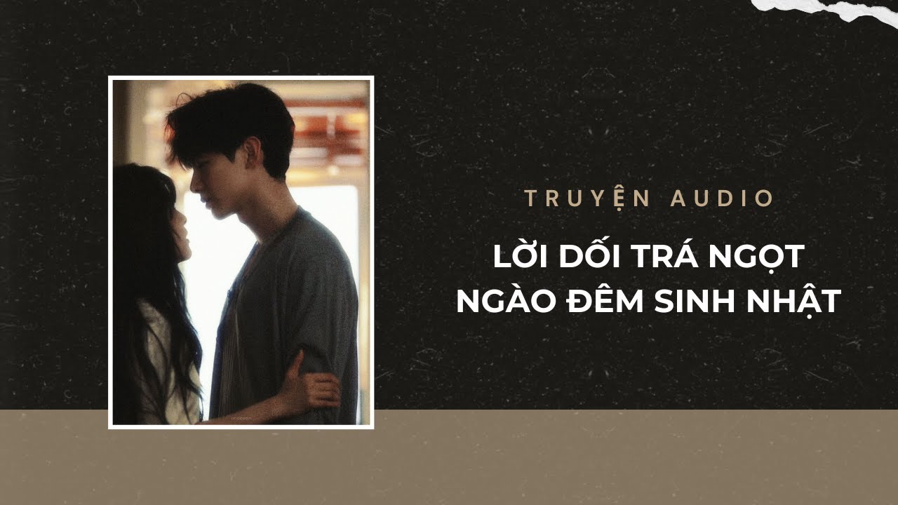 Truyện Audio / Lời dối trá ngọt ngào đêm sinh nhật | Trần Thiên Minh