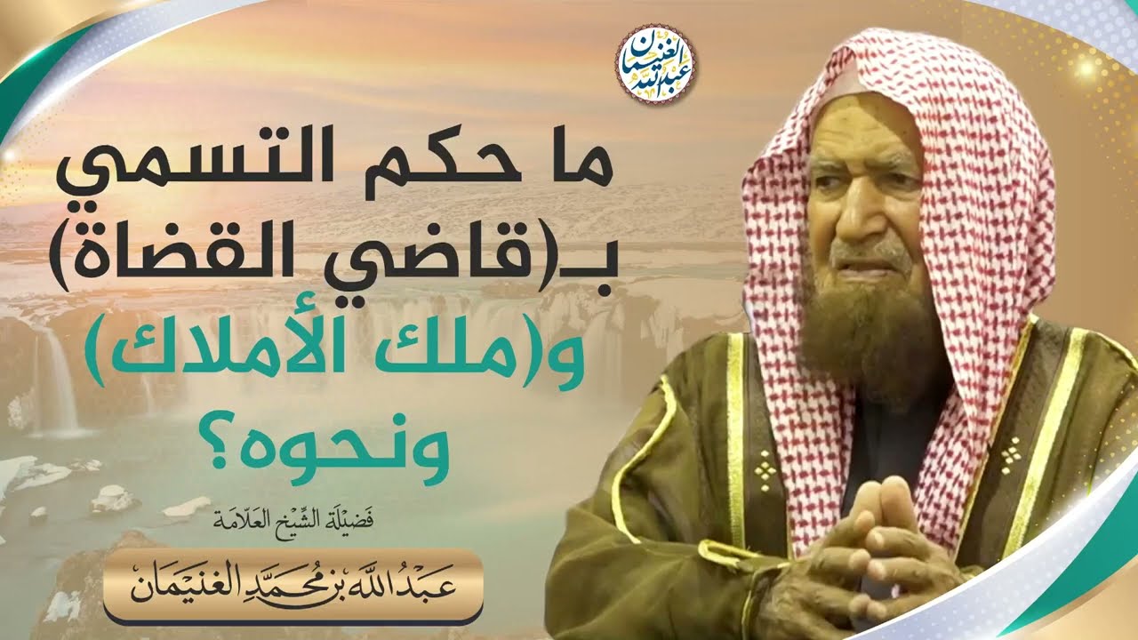 ما حكم التسمي ب(قاضي القضاة) و(ملك الأملاك) ونحوه؟ | الشيخ عبدالله الغنيمان