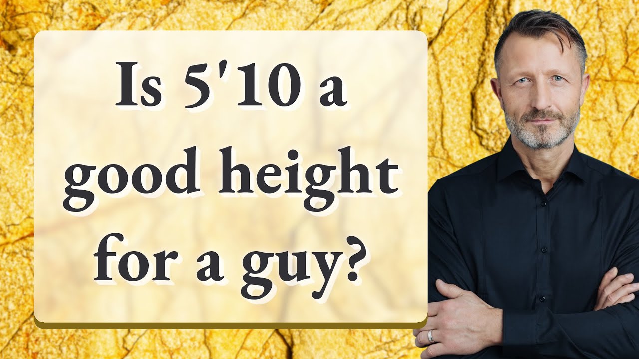 Is 5'10 a good height for a guy?