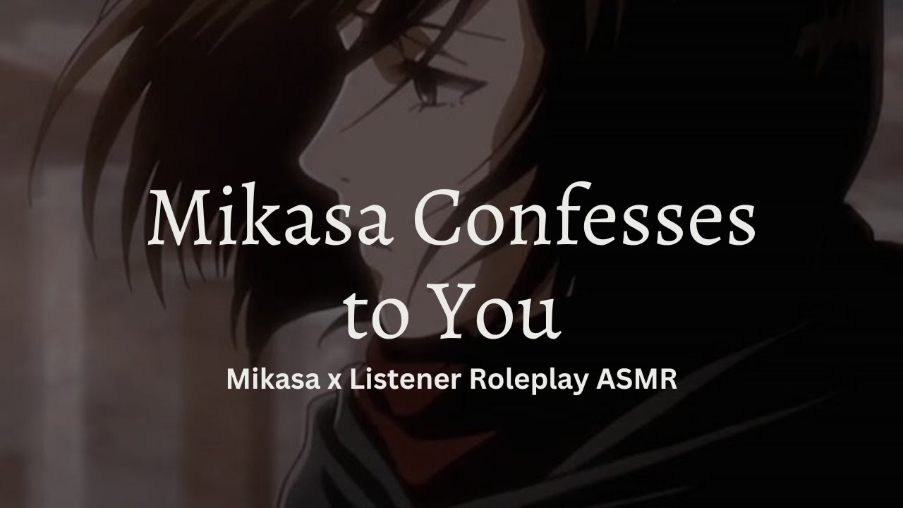 Mikasa x Listener - Mikasa Confesses to You (Roleplay ASMR) (Confession) (gets a lil spicy)