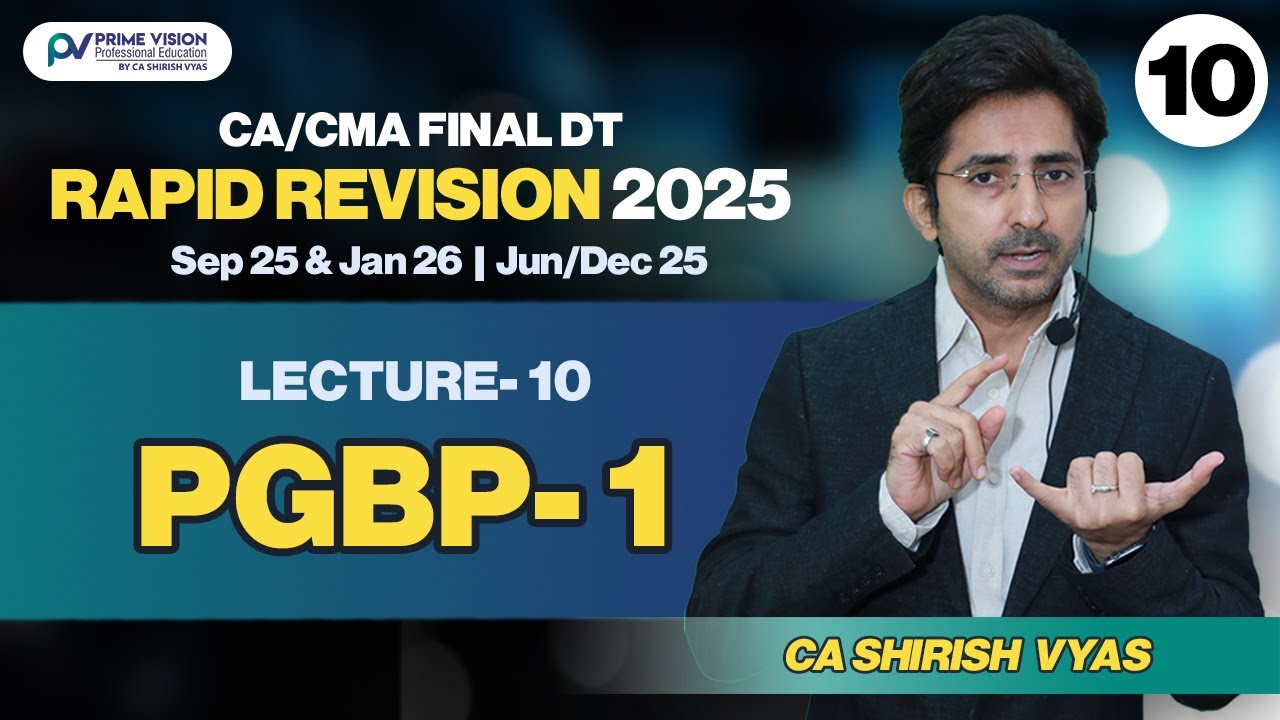 PGBP- 1 | CA/CMA FINAL I SEP25 & JAN26 I JUN /DEC25 | DT I RAPID REVISION I LEC 10 ICA SHIRISH VYAS