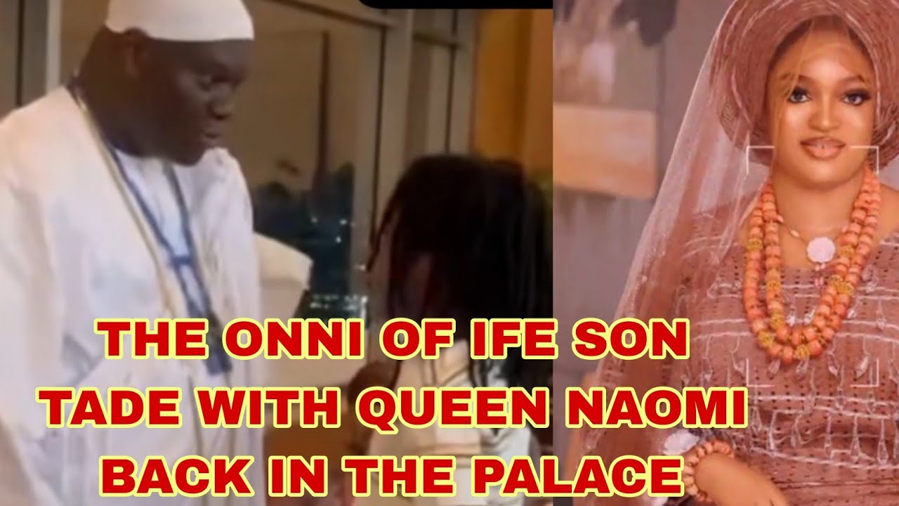 THE GREAT ONNI OF IFE  SON TADE WITH QUEEN NAOMI TO MOVE BACK TO THE PALACE 