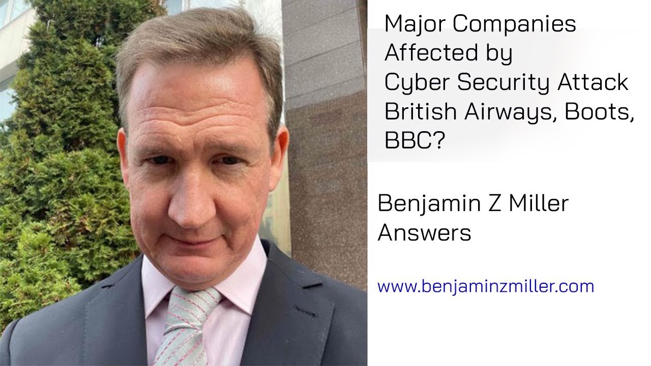 Major Companies Affected by Cyber Security Attack  British Airways, Boots, BBC?  Benjamin Z Miller