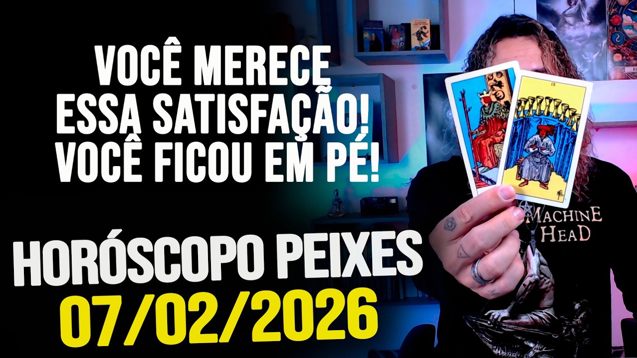 VOCÊ MERECE ESSA SATISFAÇÃO! VOCÊ FICOU EM PÉ!!!! HORÓSCOPO PEIXES - SÁBADO 07/02/2026
