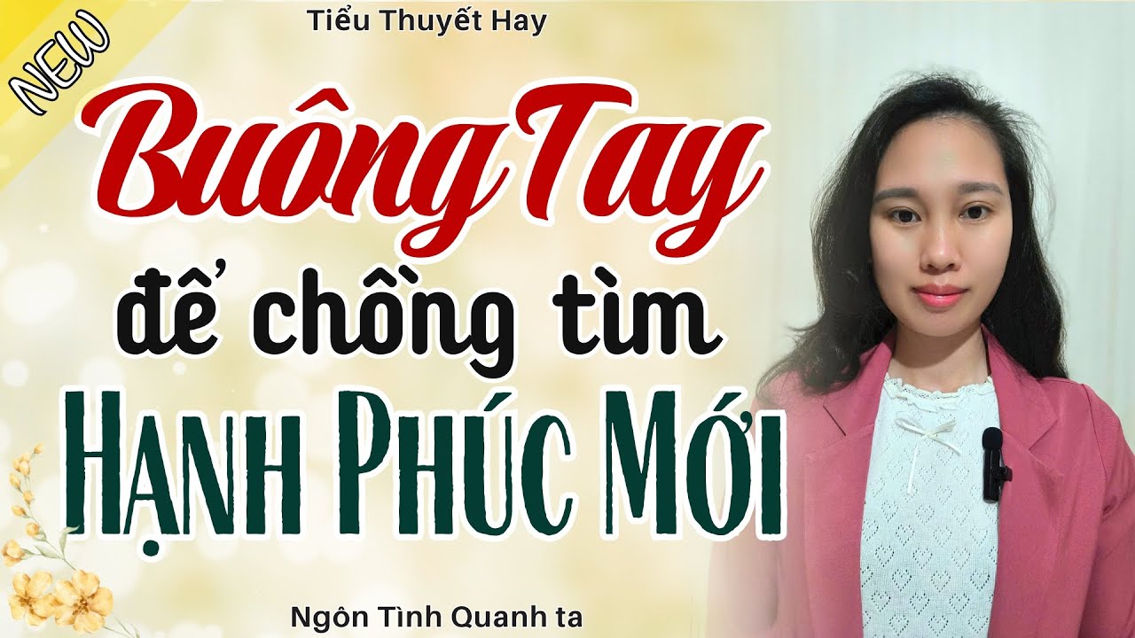 Truyện Hay, Đời Thực - BUÔNG TAY ĐỂ CHỒNG ĐI TÌM HẠNH PHÚC MỚI - Nghe Ngay Kẻo Lỡ