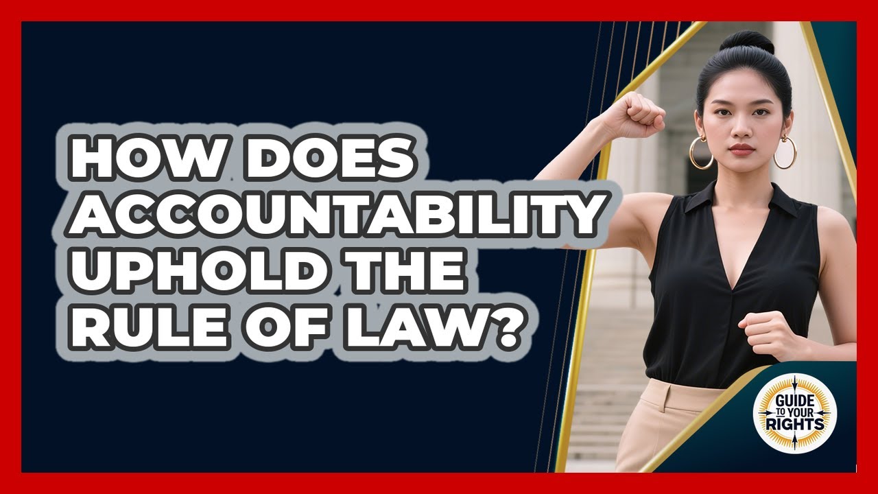 How Does Accountability Uphold The Rule Of Law? - Guide To Your Rights