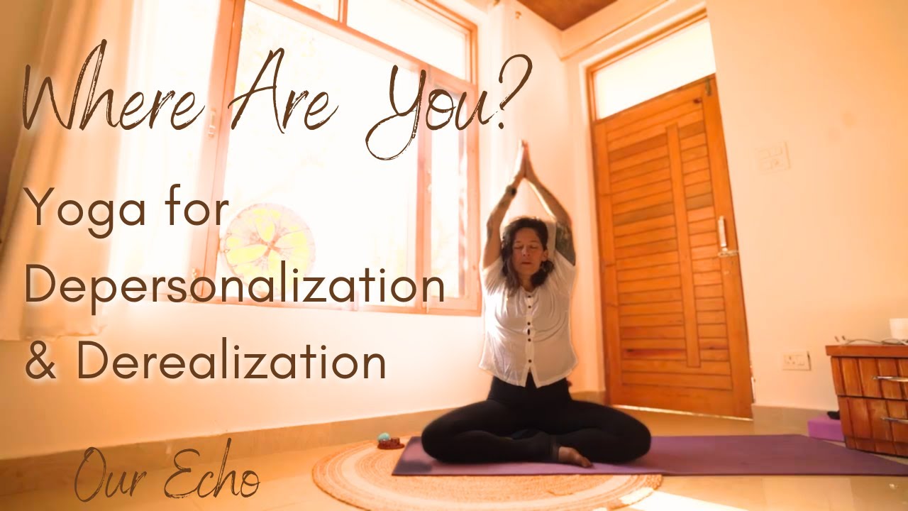 Where Are You | Yoga for Dissociation | Depersonalization and Derealization | Our Echo Yoga