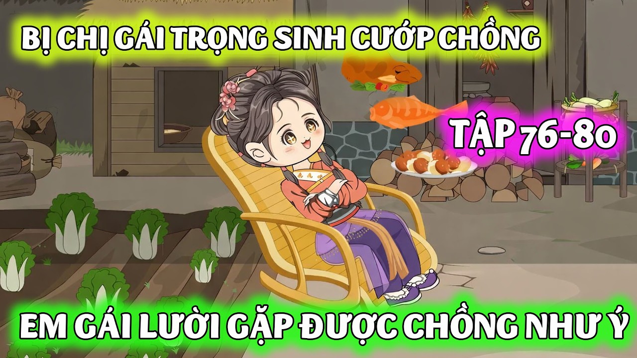 [TẬP 76-80] | CHỊ GÁI TRỌNG SINH CƯỚP CHỒNG GIÀU, EM GÁI CƯỚI NHẦM 