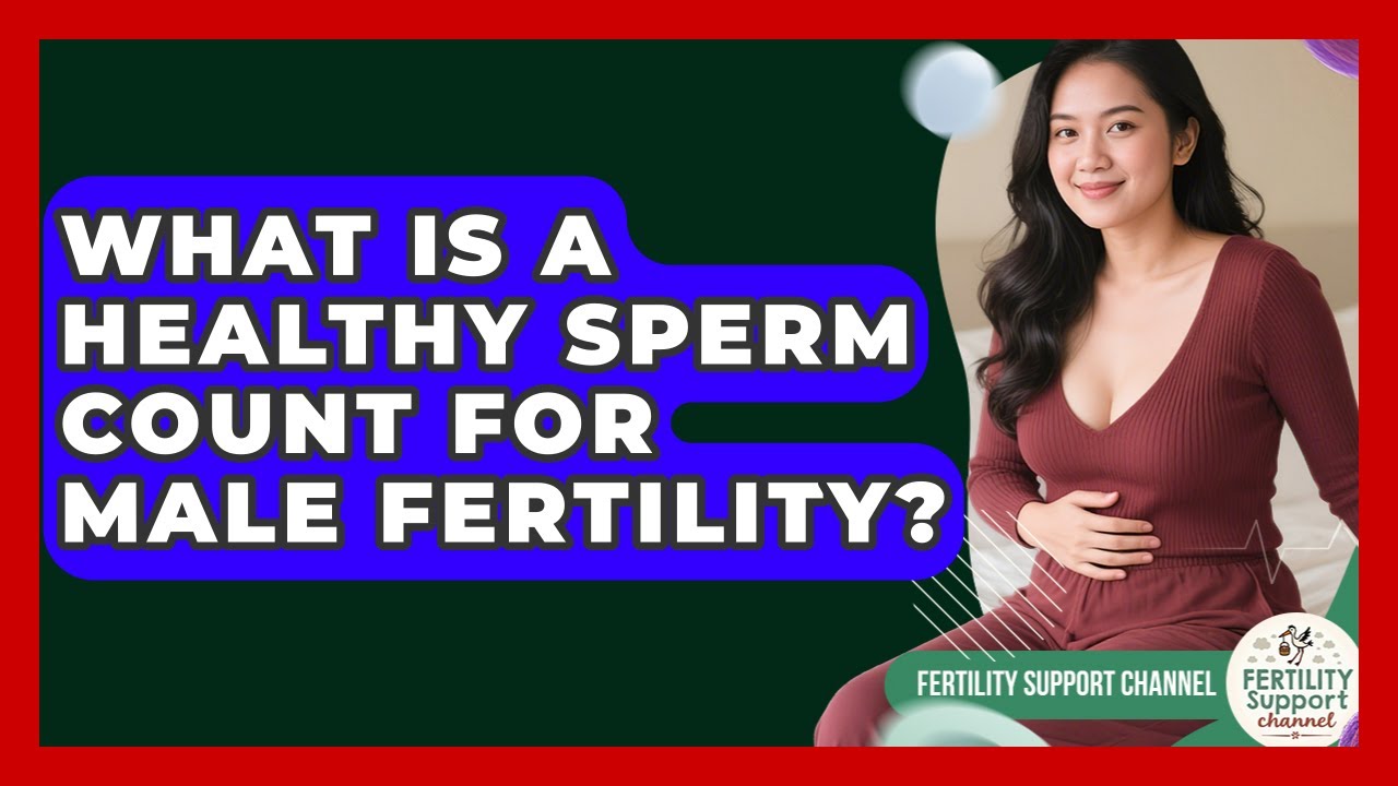 What Is A Healthy Sperm Count For Male Fertility? - Fertility Support Channel