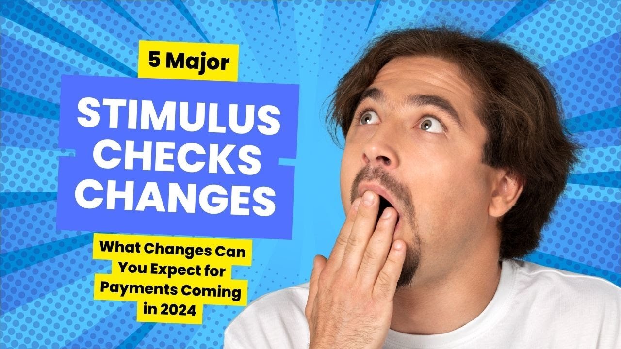 5 Major Stimulus Check Changes 2024 - What Changes Can You Expect for Payments Coming in 2024