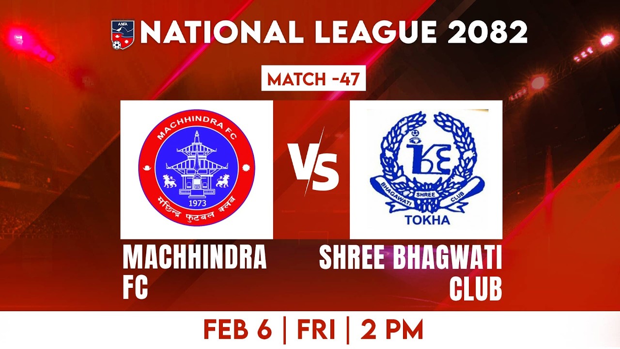 National League 2082 | MACHHINDRA FC VS SHREE BHAGWATI CLUB| Match 47