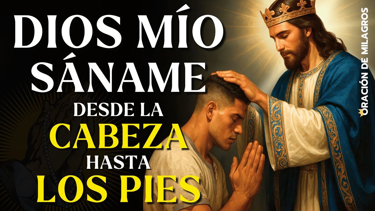DIOS MÍO SÁNAME DE LA CABEZA HASTA LA PLANTA DE LOS PIES |  ORACIÓN DE SANACIÓN POR LOS ENFERMOS