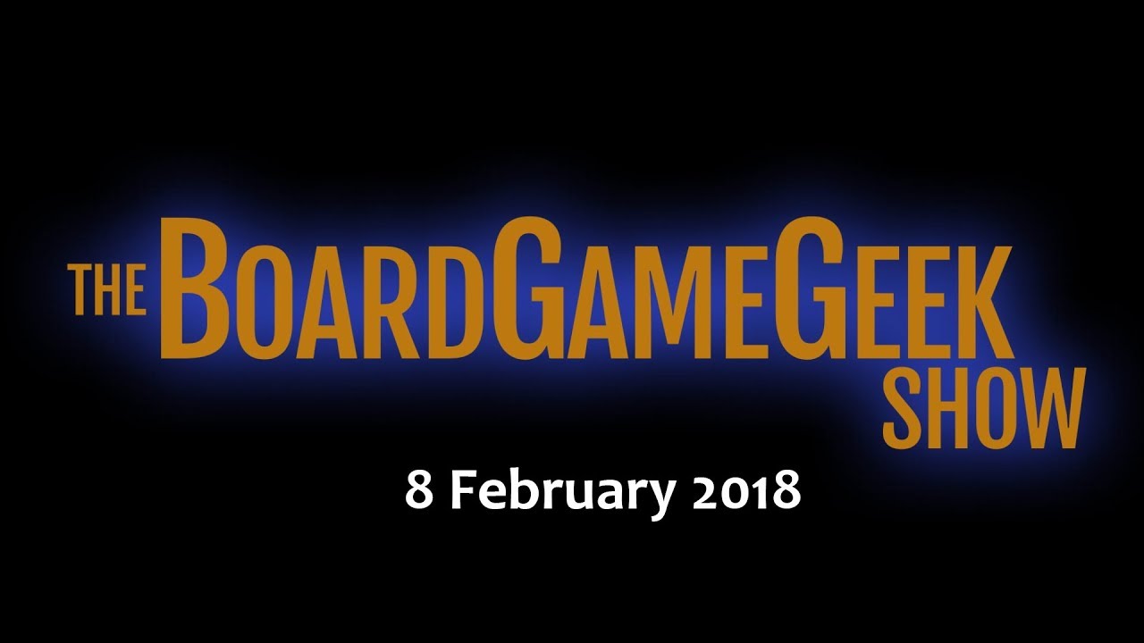 The BoardGameGeek Show &mdash; 8 February 2018
