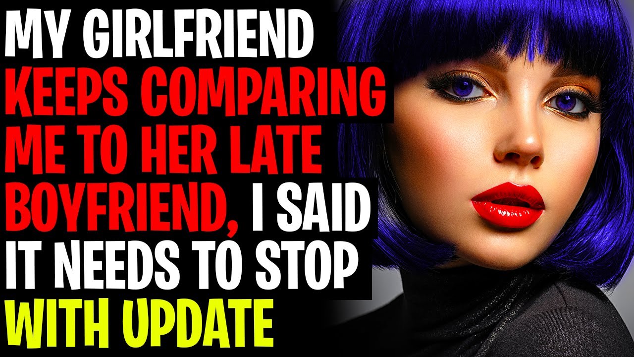 My Girlfriend Keeps Comparing Me To Her Late Boyfriend, I Said It Needs To Stop r/Relationships