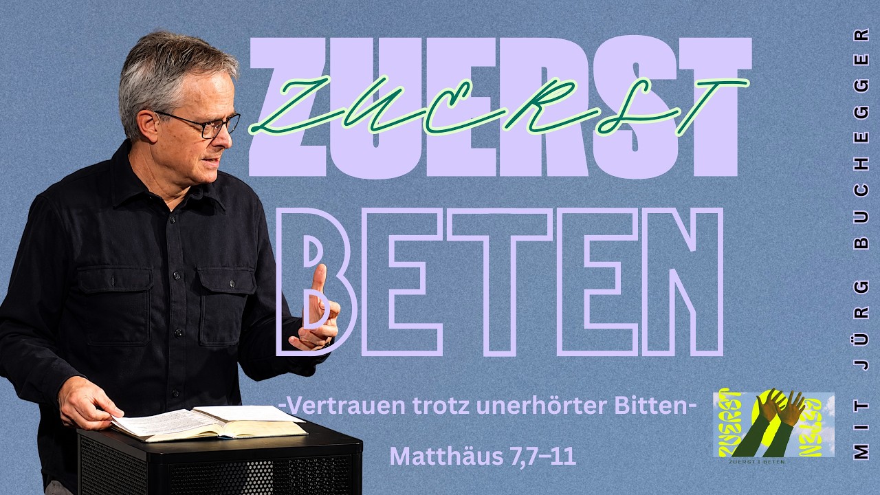Zuerst Beten - Vertrauen trotz unerhörter Bitten (Matthäus 7,7–11) - Jürg Buchegger