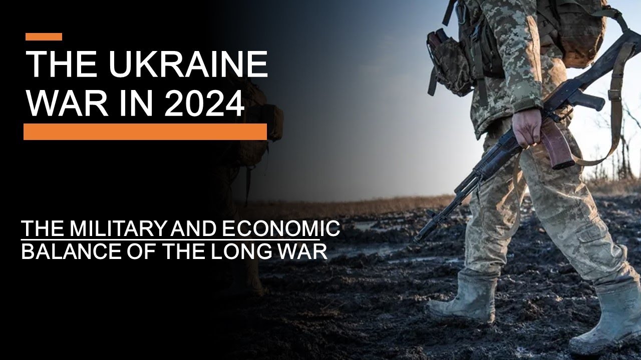 The Ukraine War in 2024 - The Military and Economic Balance of the Long War