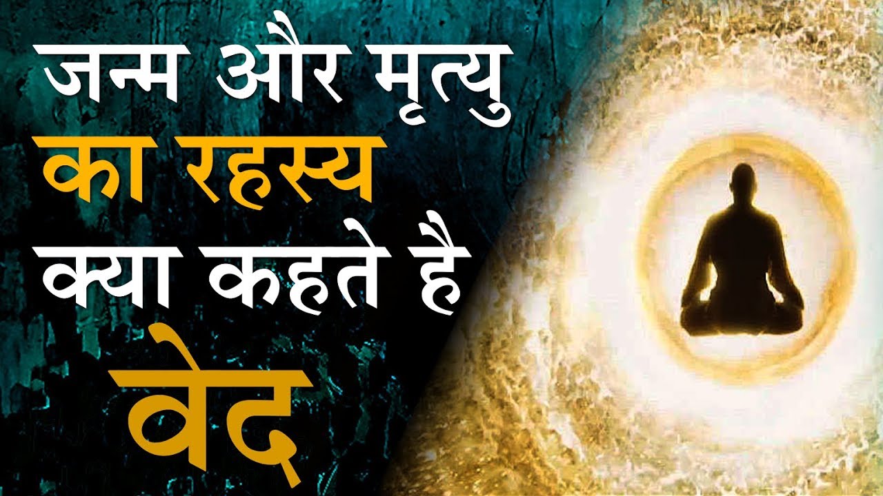 जन्म और मृत्यु का रहस्य क्या कहते है वेद