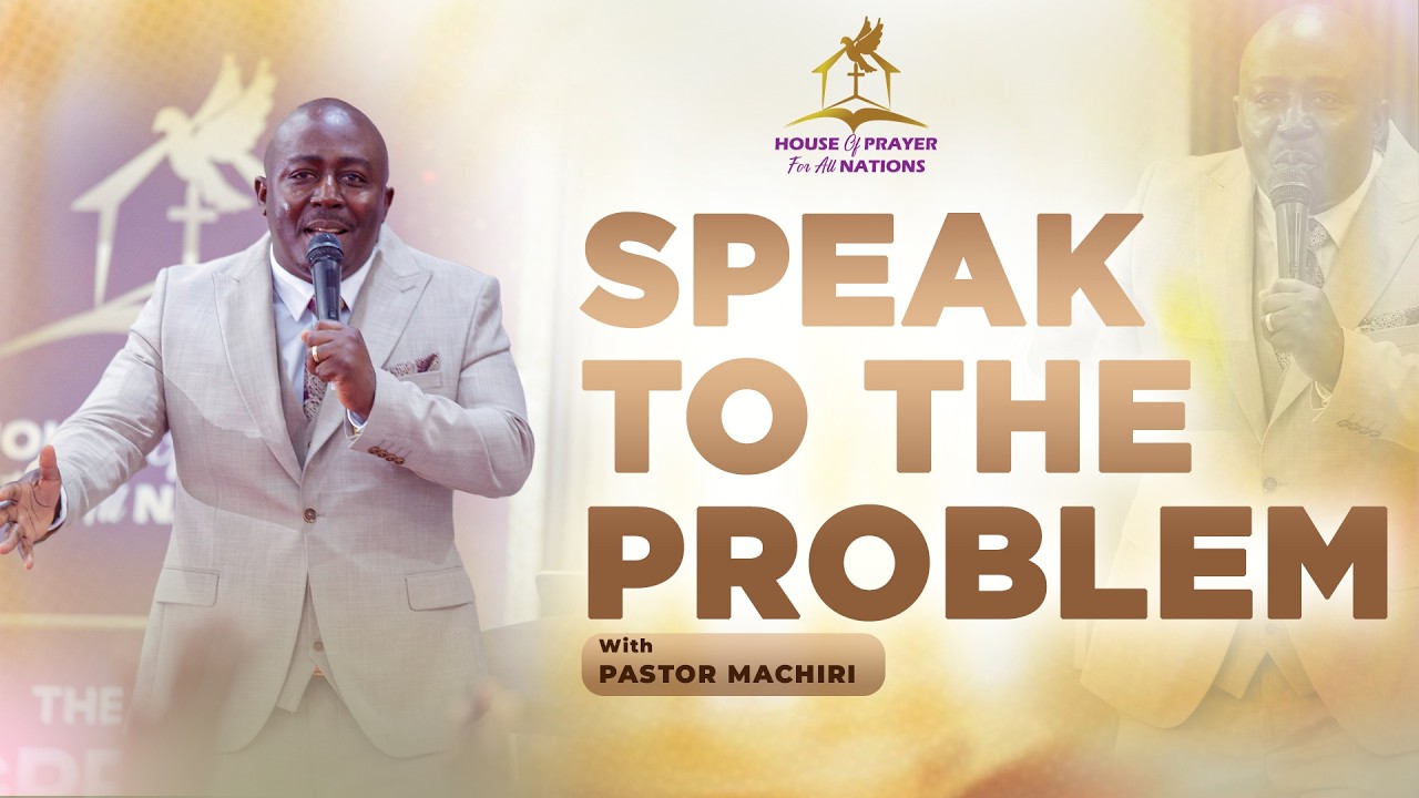 SPEAK TO THE PROBLEM | PASTOR MACHIRI
