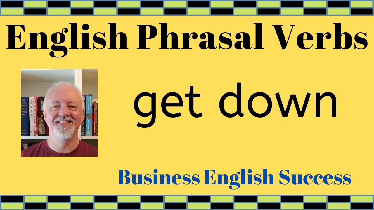 What does get down mean? Get down phrasal verb meanings with examples - Business English Success