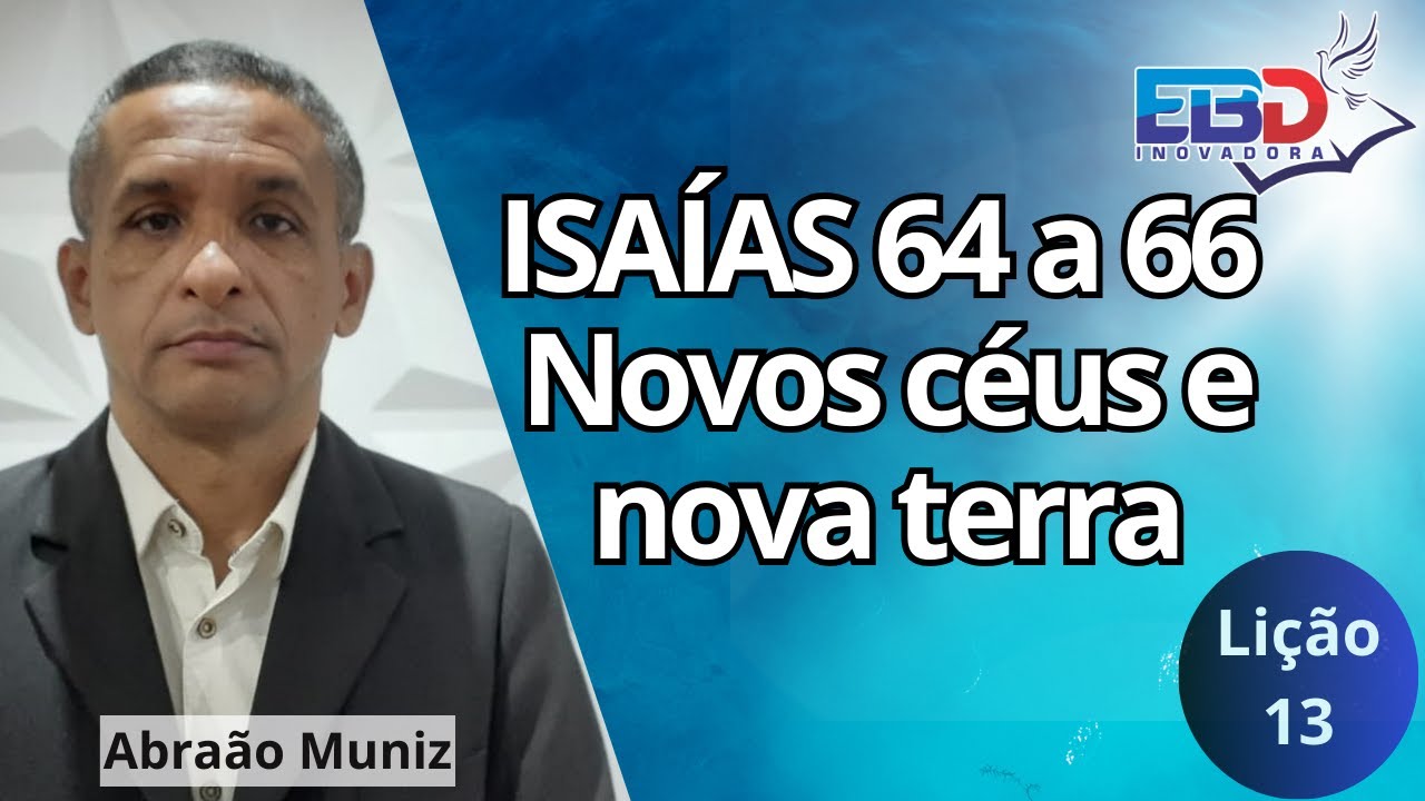 EBD - LIÇÃO 13 - ISAÍAS 64 A 66 - NOVOS CÉUS E NOVA TERRA