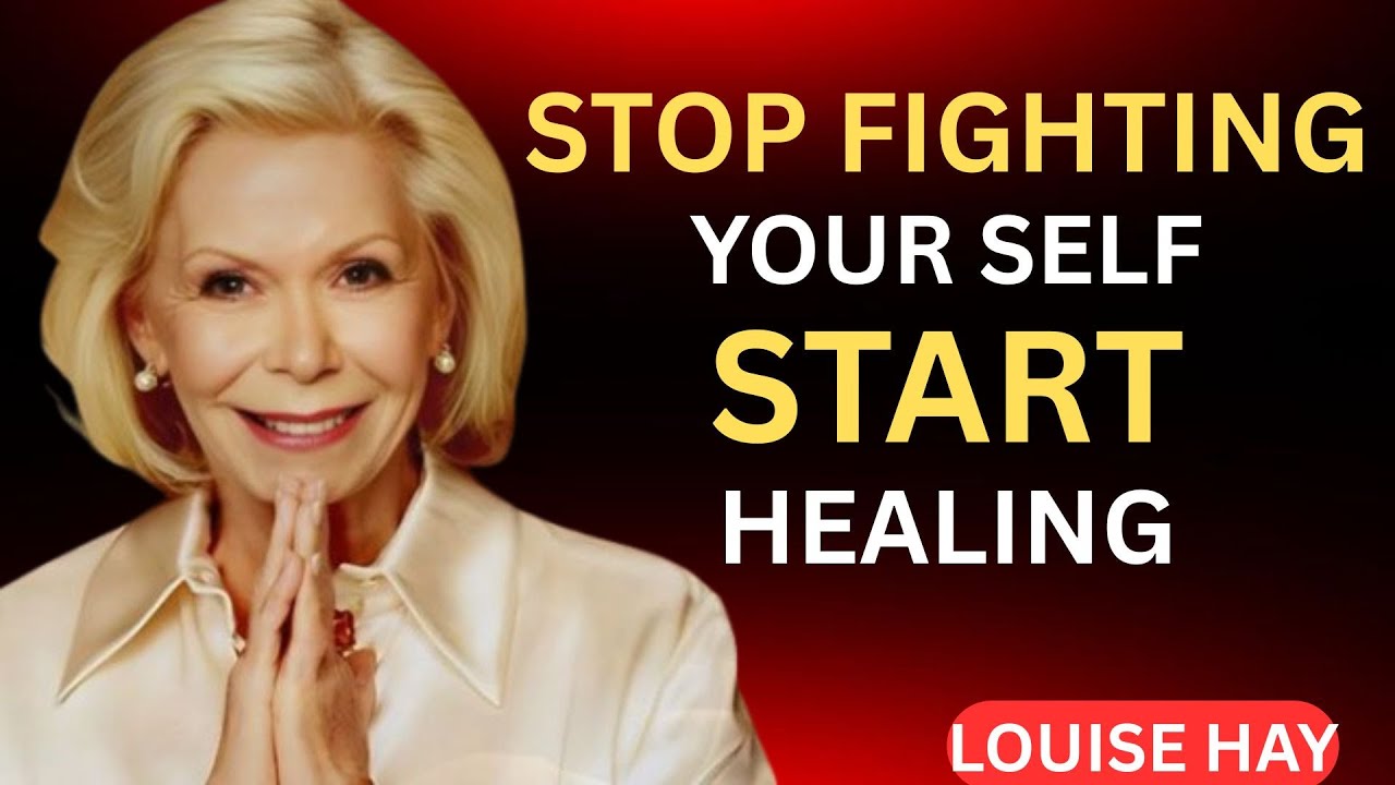 Louise Hay.Stop Fighting Yourself and Start Healing