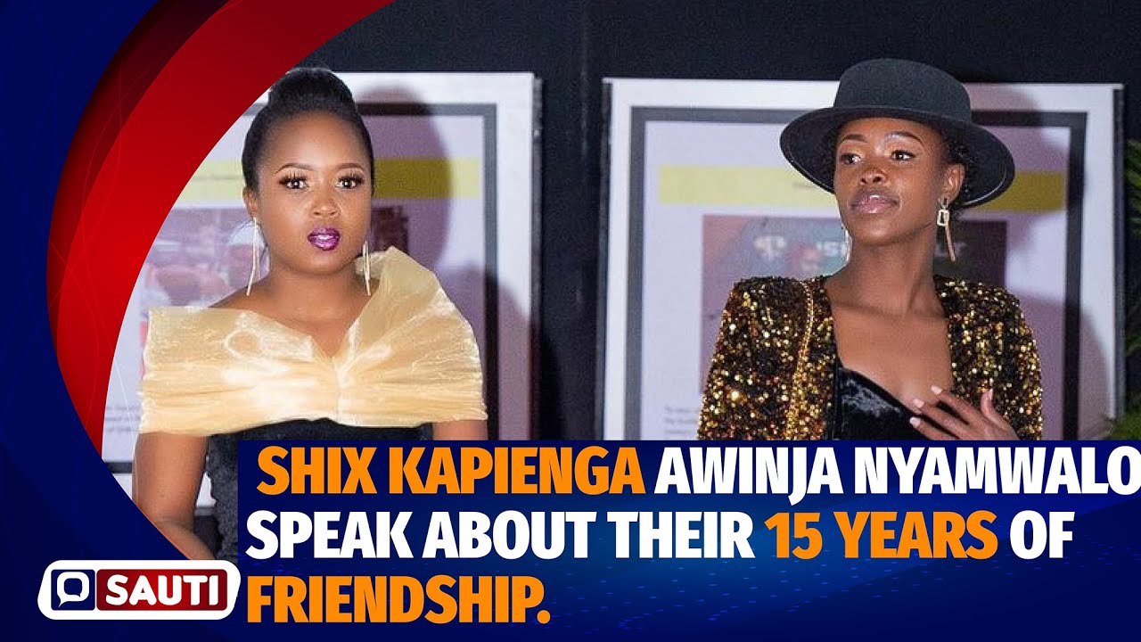 AWINJA NYAMWALO AND SHIX KAPIENGA EXPLAIN THEIR RELATIONSHIP OF OVER 15 YEARS.