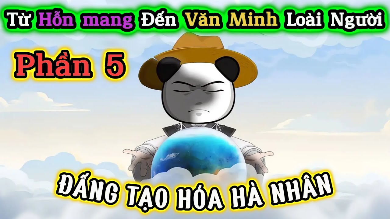 Phần 5   ĐẤNG TẠO HÓA HÀ NHÂN |  Tiểu Mỡ Studio 