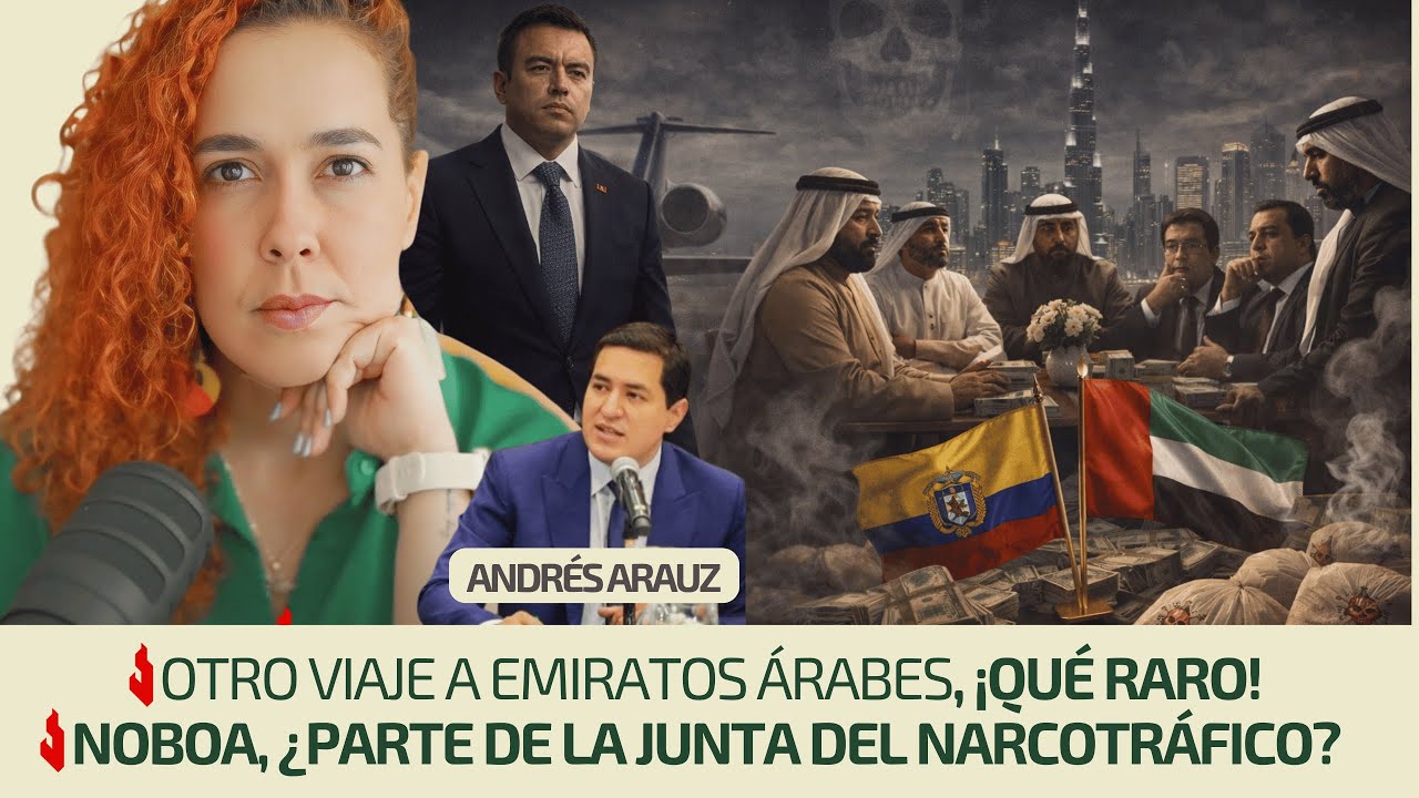 Otro viaje a Emiratos Árabes Unidos | Noboa, ¿parte de la junta del narcotráfico? | Arauz lo explica