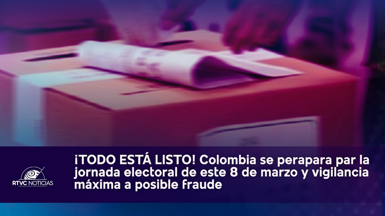TODO ESTÁ LISTO PARA LAS ELECCIONES: así se prepara Colombia para los comicios del 8 DE MARZO