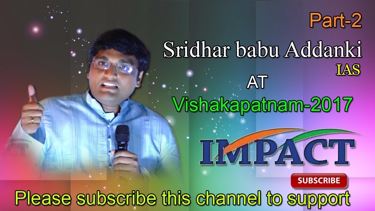 Sridhar babu Addanki IAS Part-2 at IMPACT VSKP 2017