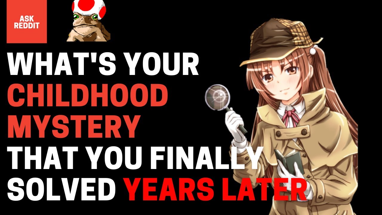 What&rsquo;s Your Childhood Mystery That You Finally Solved Years Later?