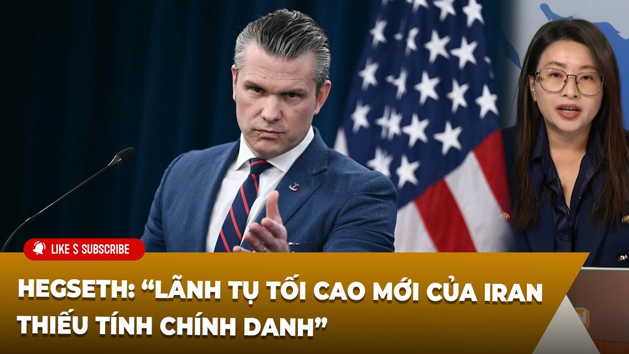 Thời Sự Thế Giới P2 (03-13-2026) Hegseth: “Lãnh tụ tối cao mới của Iran thiếu tính chính danh”