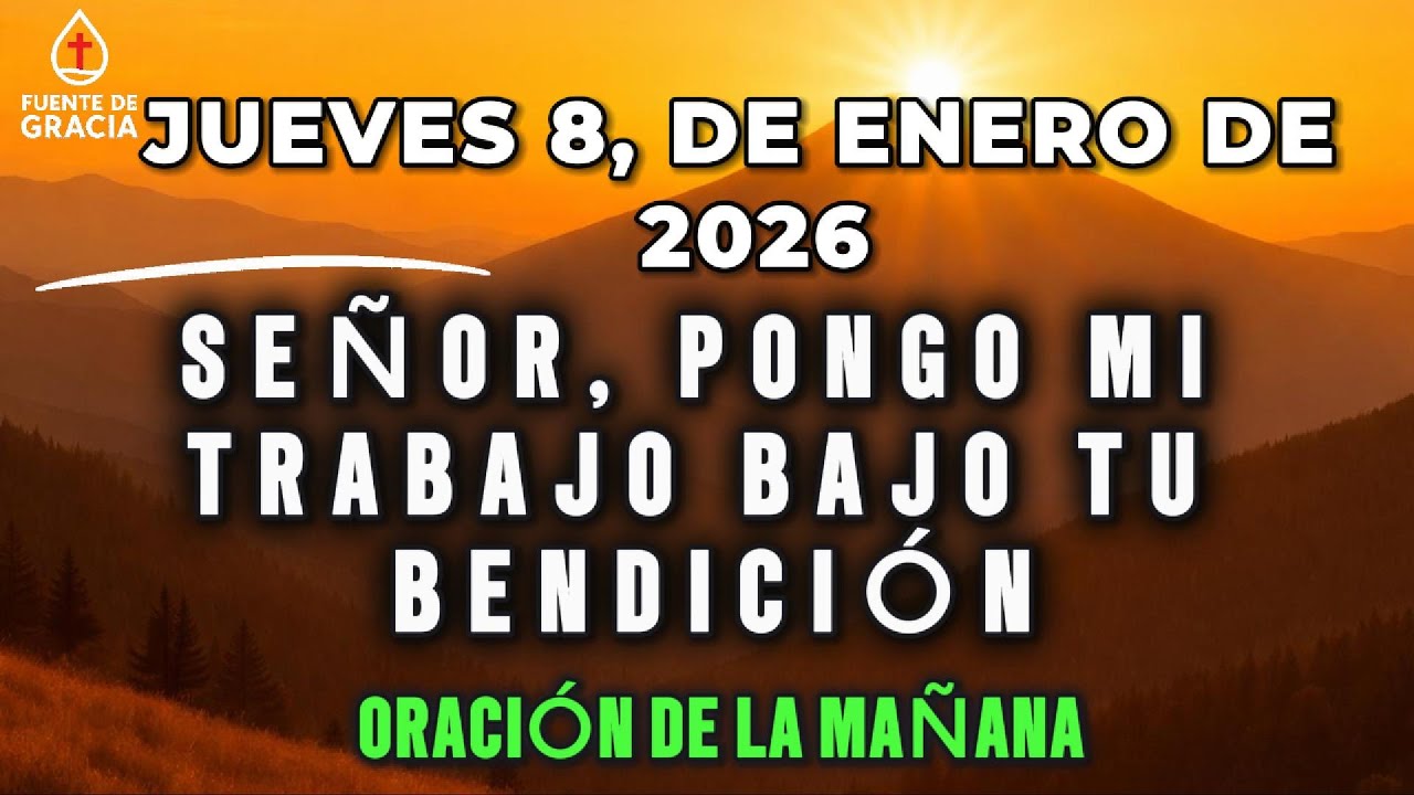 ORACIÓN DE LA MAÑANA • Jueves 8 de Enero de 2026 – Señor, pongo mi trabajo bajo Tu bendición