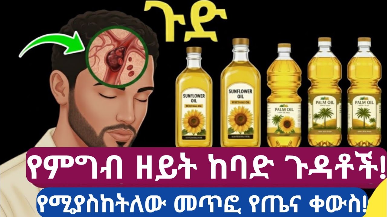መራቅ ያለባችሁ እጅግ አደገኛና መርዛማ የምግብ ዘይቶች | Toxic Cooking Oils to Avoid & Why They Are Dangerous