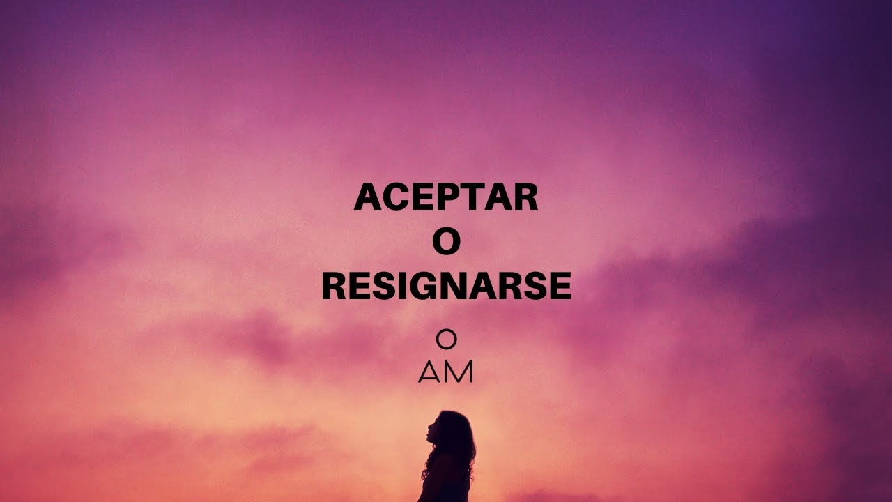 &iquest;Aceptar o resignarse?