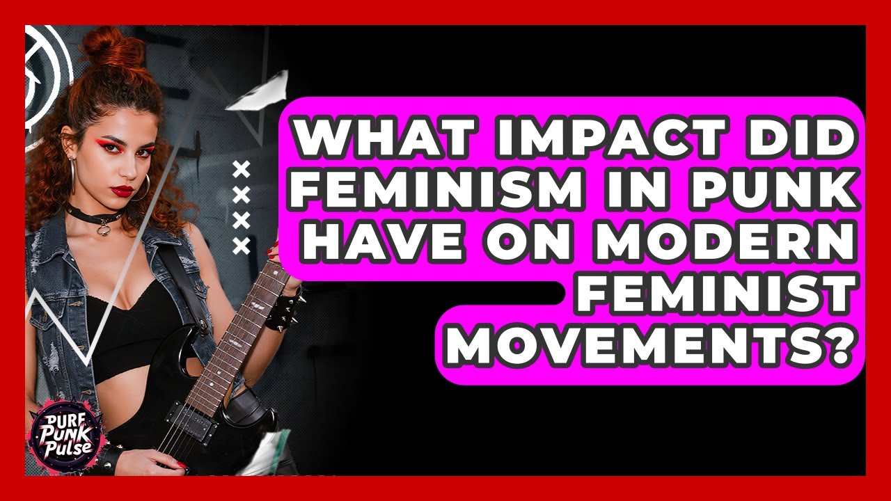 What Impact Did Feminism In Punk Have On Modern Feminist Movements? - Pure Punk Pulse