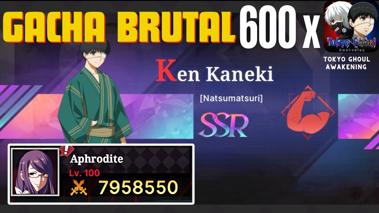 GACHA BRUTAL 600X KANEKI NATSUMATSURI LANGSUNG B6 !!! | TOKYO GHOUL : AWAKENING