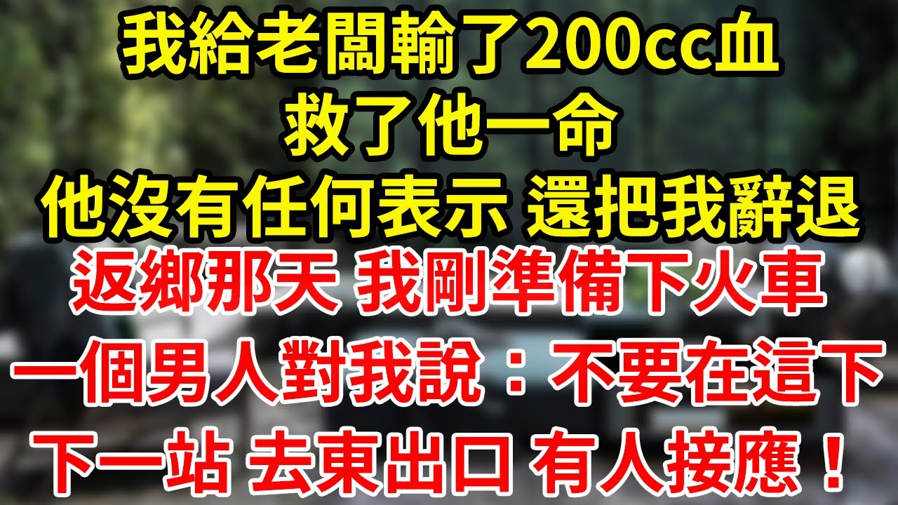 我給老闆輸了200cc血救了他一命他沒有任何表示 還把我辭退返鄉那天 我剛準備下火車一個男人對我說：不要在這下下一站 去東出口 有人接應！#為人處世#養老#中年