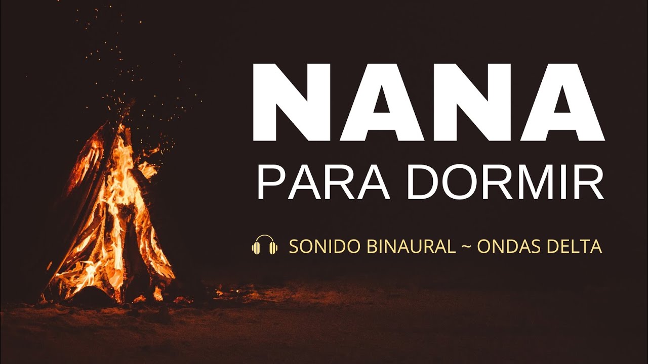 🎧 NANA para DORMIR 🥱 Y RELAJARSE con fuego y ondas DELTA | Sonidos binaurales