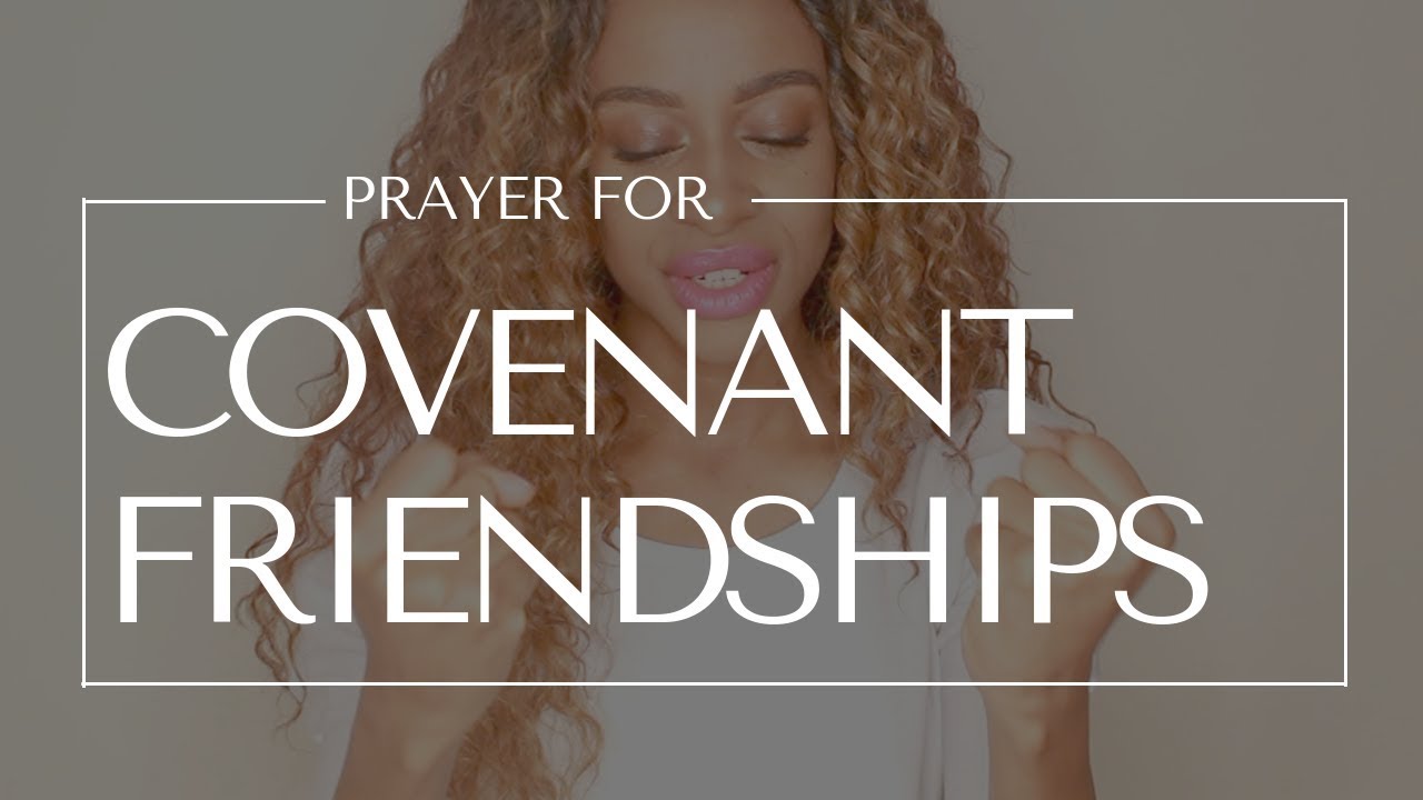 PRAYER FOR COVENANT FRIENDSHIPS (Genuine, Committed & Godly Friendship)